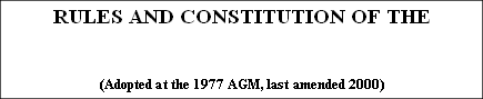 RULES AND CONSTITUTION OF THE

 (Adopted at the 1977 AGM, last amended 2000)
